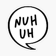 A speech bubble containing the words “Uh, no”