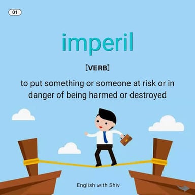The word imperil means to put something at risk or expose it to danger.