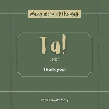 The informal British expression “ta,” meaning “thank you.”